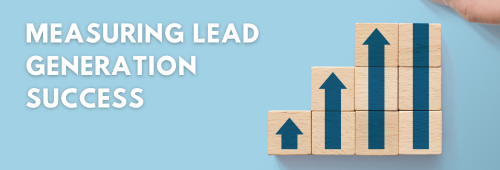 Measuring Lead Generation Success – What Metrics Matter Most